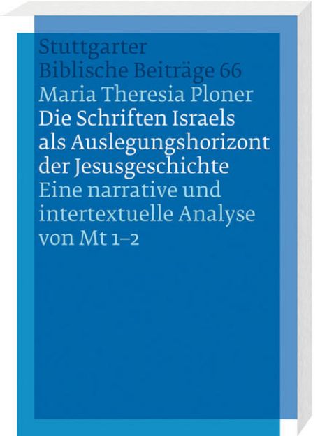 Bild zu Die Schriften Israels als Auslegungshorizont der Jesusgeschichte von Maria Theresia Ploner