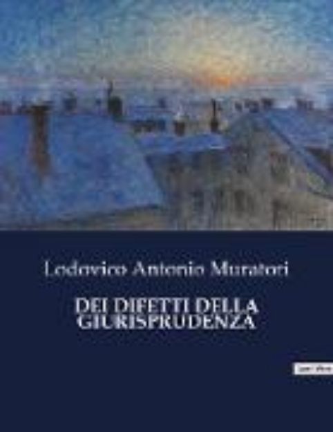 Bild von DEI DIFETTI DELLA GIURISPRUDENZA von Lodovico Antonio Muratori