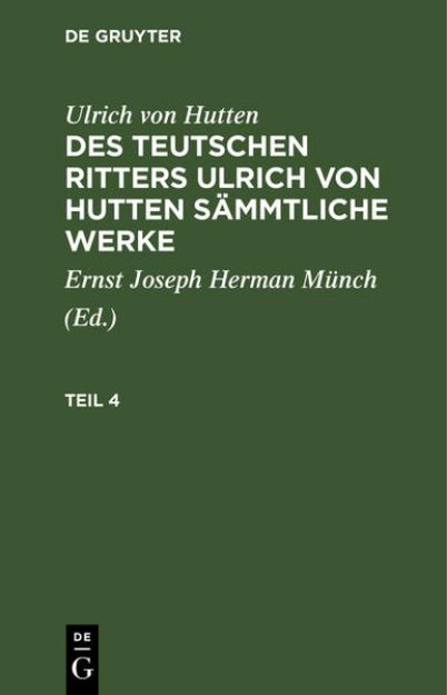 Bild zu Ulrich von Hutten: Des teutschen Ritters Ulrich von Hutten sämmtliche Werke. Teil 4 von Ulrich Von Hutten