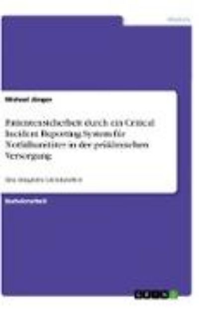 Bild von Patientensicherheit durch ein Critical Incident Reporting System für Notfallsanitäter in der präklinischen Versorgung von Michael Jünger