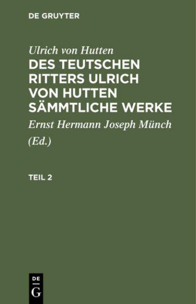 Bild zu Ulrich von Hutten: Des teutschen Ritters Ulrich von Hutten sämmtliche Werke. Teil 2 von Ulrich Von Hutten