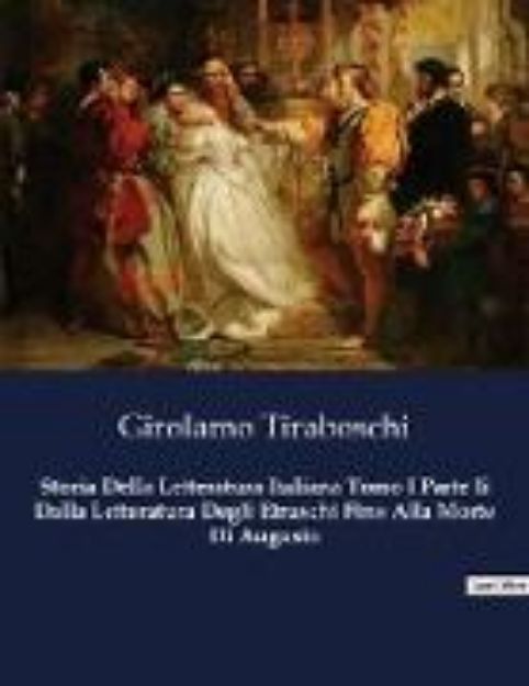 Bild von Storia Della Letteratura Italiana Tomo I Parte Ii Dalla Letteratura Degli Etruschi Fino Alla Morte Di Augusto von Girolamo Tiraboschi