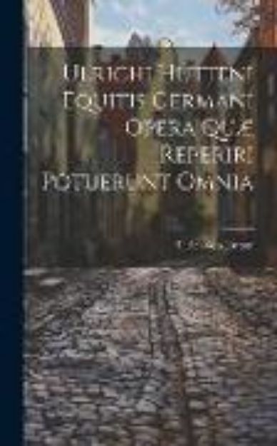 Bild zu Ulrichi Hutteni Equitis Germani Opera Quæ Reperiri Potuerunt Omnia von Ulrich Von Hutten