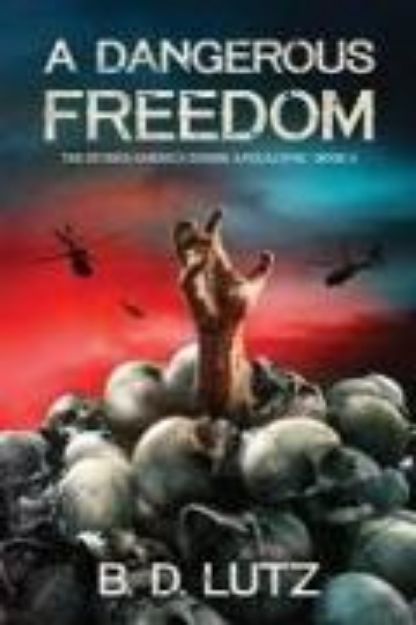 Bild zu A Dangerous Freedom: The Divided America Zombie Apocalypse Book 3 von B. D. Lutz