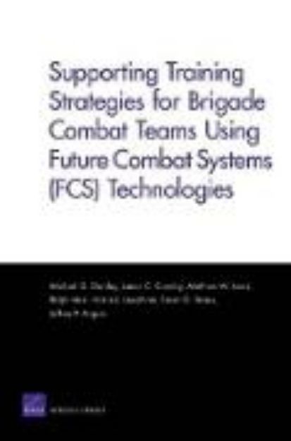 Bild von Supporting Training Strategies for Brigade Combat Teams Using Future Combat Systems (FCS) Technologies von Michael G Shanley