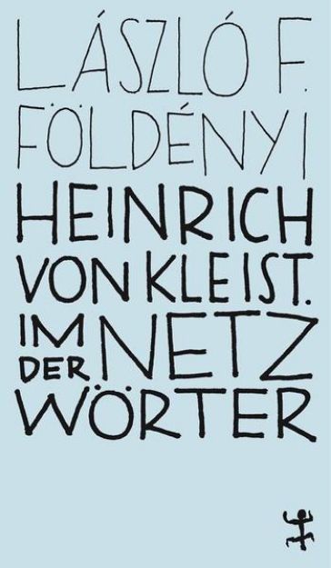 Bild von Heinrich von Kleist. Im Netz der Wörter von László F. Földényi