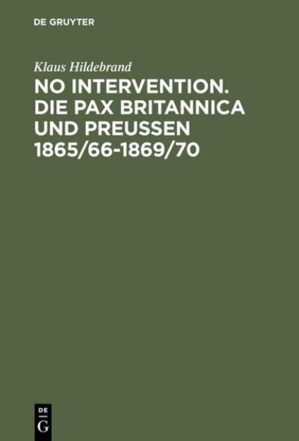 Bild von No Intervention. Die Pax Britannica und Preußen 1865/66¿1869/70 von Klaus Hildebrand