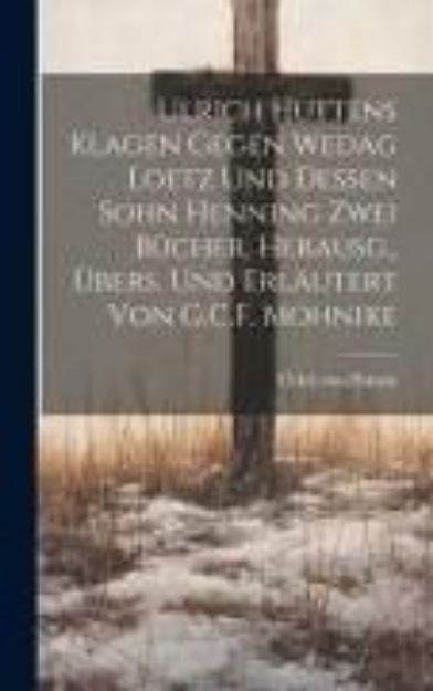 Bild von Ulrich Huttens Klagen Gegen Wedag Loetz Und Dessen Sohn Henning Zwei Bücher, Herausg., Übers. Und Erläutert Von G.C.F. Mohnike von Ulrich Von Hutten