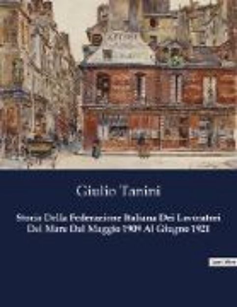 Bild zu Storia Della Federazione Italiana Dei Lavoratori Del Mare Dal Maggio 1909 Al Giugno 1921 von Giulio Tanini