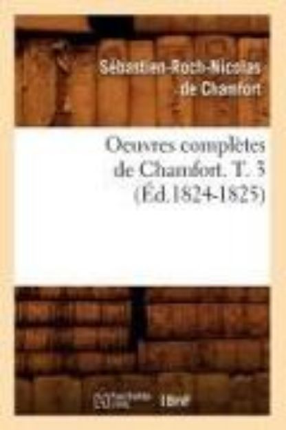 Bild von Oeuvres Complètes de Chamfort. T. 3 (Éd.1824-1825) von Sébastien-Roch Nicolas de Chamfort