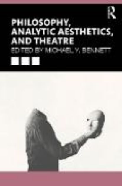 Bild von Philosophy, Analytic Aesthetics, and Theatre von Michael Y. (Hrsg.) Bennett