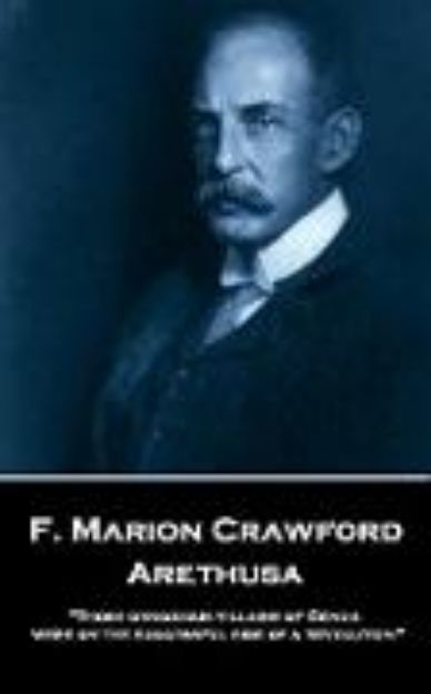 Bild von F. Marion Crawford - Arethusa: 'Those obnoxious villains of Genoa were on the successful side of a revolution'' von Francis Marion Crawford