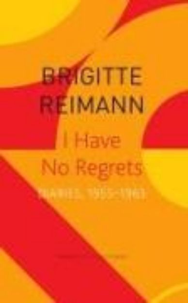 Bild von I Have No Regrets - Diaries, 1955-1963 von Brigitte Reimann