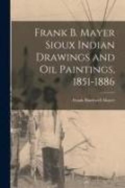 Bild von Frank B. Mayer Sioux Indian Drawings and Oil Paintings, 1851-1886 von Frank Blackwell Mayer