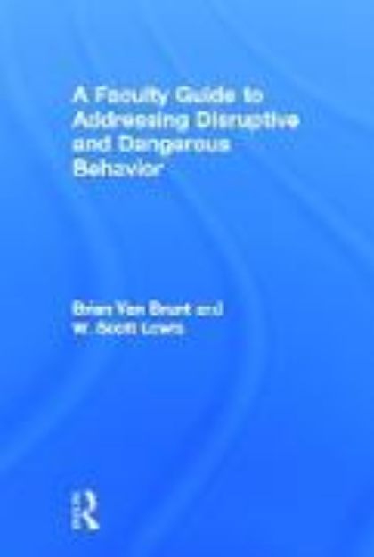 Bild von A Faculty Guide to Addressing Disruptive and Dangerous Behavior von Brian Van Brunt