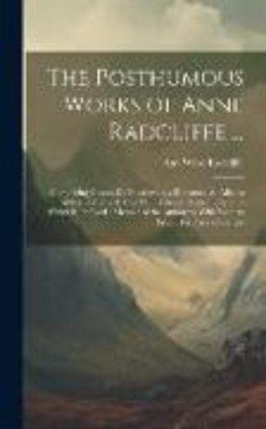 Bild von The Posthumous Works of Anne Radcliffe ...: Comprising Gaston De Blondeville, a Romance; St. Alban's Abbey, a Metrical Tale; With Various Poetical Pie von Ann Ward Radcliffe