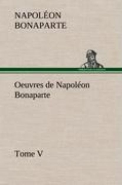 Bild von Oeuvres de Napoléon Bonaparte, Tome V von Napoléon Bonaparte