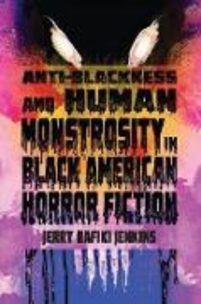 Bild von Anti-Blackness and Human Monstrosity in Black American Horror Fiction von Jerry Rafiki Jenkins