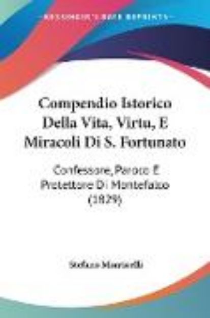 Bild von Compendio Istorico Della Vita, Virtu, E Miracoli Di S. Fortunato von Stefano Monticelli