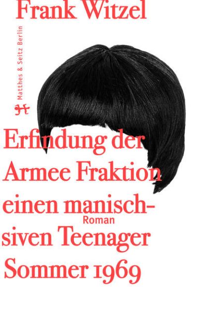 Bild von Die Erfindung der Roten Armee Fraktion durch einen manisch depressiven Teenager im Sommer 1969 von Frank Witzel