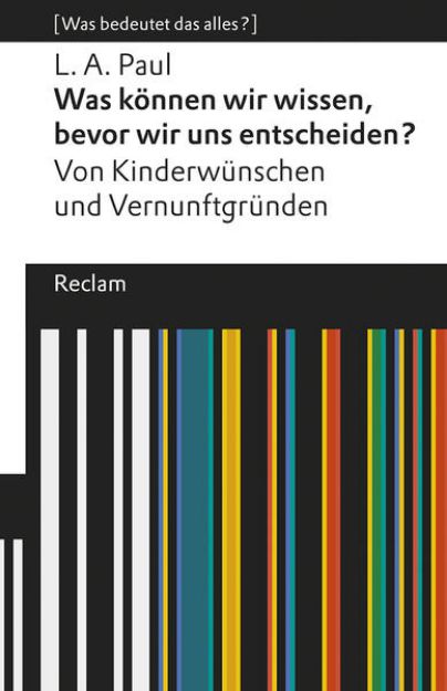 Bild von Was können wir wissen, bevor wir uns entscheiden?. Von Kinderwünschen und Vernunftgründen. [Was bedeutet das alles?] von L. A. Paul