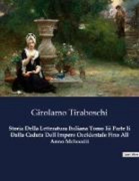 Bild von Storia Della Letteratura Italiana Tomo Iii Parte Ii Dalla Caduta Dell Impero Occidentale Fino All Anno Mclxxxiii von Girolamo Tiraboschi