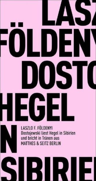 Bild von Dostojewskj liest in Sibirien Hegel und bricht in Tränen aus von László F. Földényi