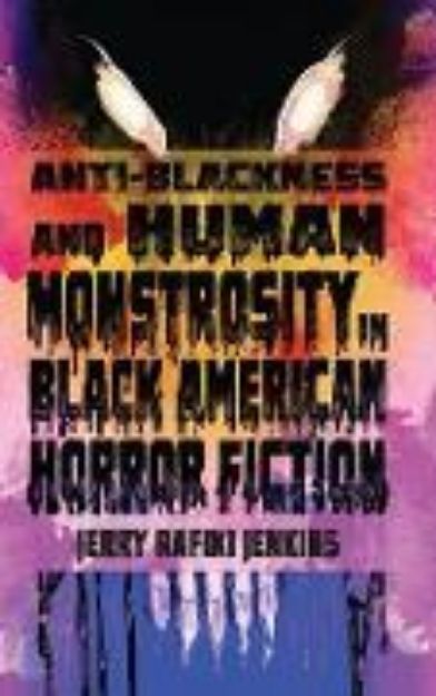 Bild von Anti-Blackness and Human Monstrosity in Black American Horror Fiction von Jerry Rafiki Jenkins