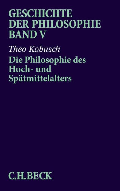 Bild von Bd. 5: Geschichte der Philosophie Bd. 5: Die Philosophie des Hoch- und Spätmittelalters - Geschichte der Philosophie von Theo Kobusch