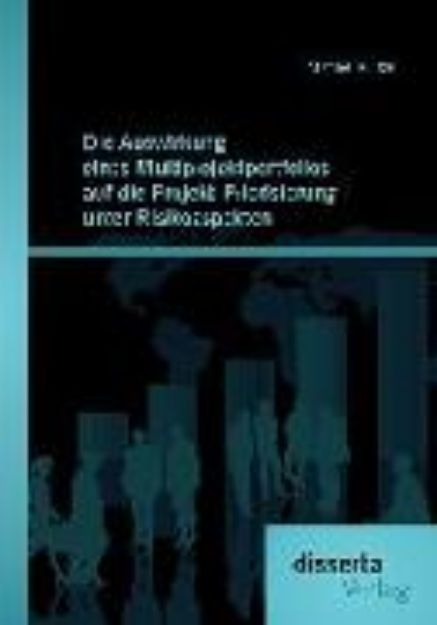 Bild von Die Auswirkung eines Multiprojektportfolios auf die Projekt-Priorisierung unter Risikoaspekten von Michael Kunze