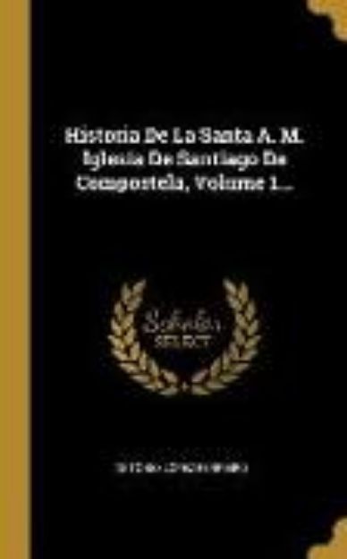 Bild zu Historia De La Santa A. M. Iglesia De Santiago De Compostela, Volume 1 von Antonio López Ferreiro