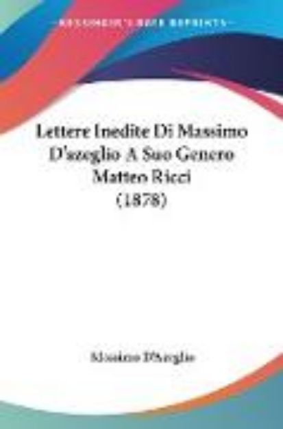 Bild von Lettere Inedite Di Massimo D'azeglio A Suo Genero Matteo Ricci (1878) von Massimo D'Azeglio