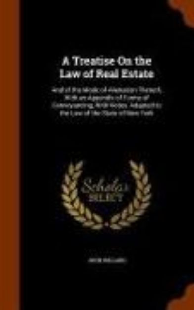 Bild von A Treatise On the Law of Real Estate: And of the Mode of Alienation Thereof, With an Appendix of Forms of Conveyancing, With Notes: Adapted to the Law von John Willard