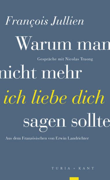 Bild von Warum man nicht mehr »ich liebe dich« sagen sollte von François Jullien