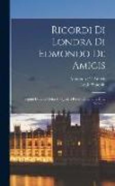 Bild von Ricordi Di Londra Di Edmondo De Amicis: Seguiti Da Una Visita Ai Qurtieri Poveri Di Londra Di L. Simonin von Edmondo de Amicis