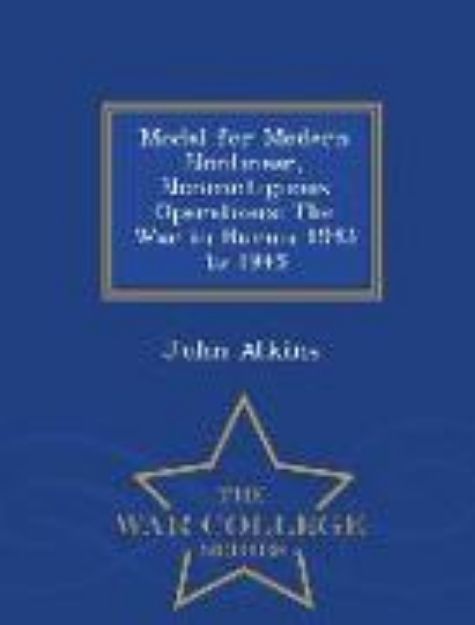 Bild von Model for Modern Nonlinear, Noncontiguous Operations: The War in Burma 1943 to 1945 - War College Series von John Atkins