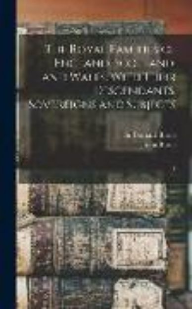 Bild von The Royal Families of England, Scotland, and Wales: With Their Descendants, Sovereigns and Subjects: 1 von John Burke