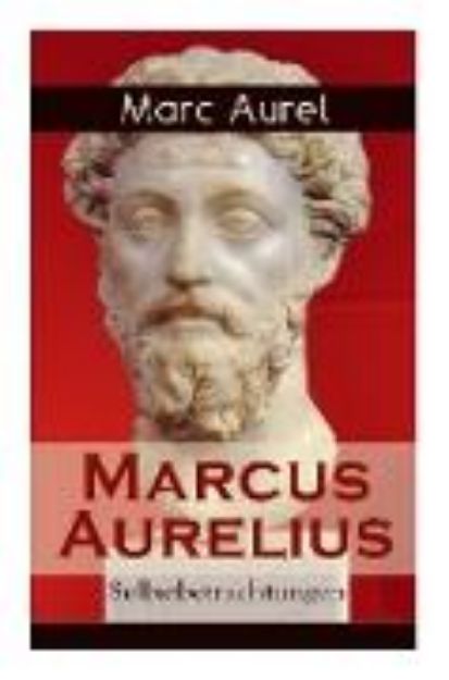 Bild von Marcus Aurelius: Selbstbetrachtungen: Selbsterkenntnisse des römischen Kaisers Marcus Aurelius von Marc Aurel