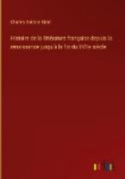 Bild von Histoire de la littérature française depuis la renaissance jusqu'à la fin du XVIIe siècle von Charles Antoine Gidel