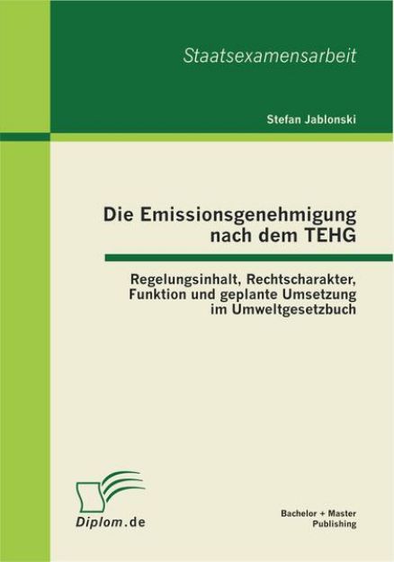 Bild von Die Emissionsgenehmigung nach dem TEHG: Regelungsinhalt, Rechtscharakter, Funktion und geplante Umsetzung im Umweltgesetzbuch von Stefan Jablonski