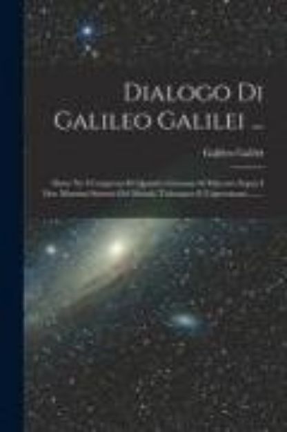 Bild von Dialogo Di Galileo Galilei ...: Doue Ne I Congressi Di Quattro Giornate Si Discorre Sopra I Due Massimi Sistemi Del Mondo Tolemaico E Copernicano von Galileo Galilei