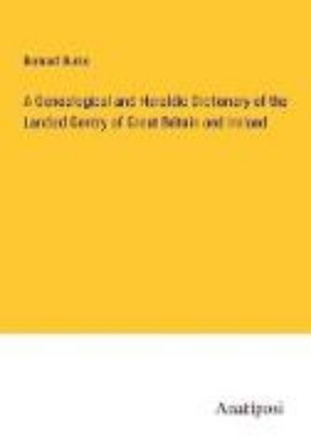 Bild zu A Genealogical and Heraldic Dictionary of the Landed Gentry of Great Britain and Ireland von Bernard Burke