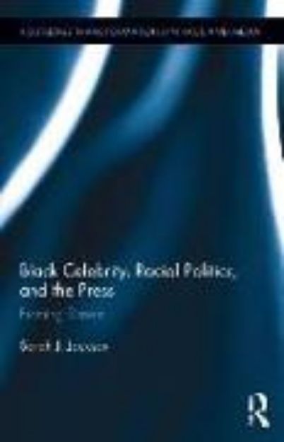 Bild von Black Celebrity, Racial Politics, and the Press von Sarah J. Jackson