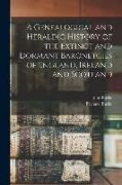 Bild von A Genealogical and Heraldic History of the Extinct and Dormant Baronetcies of England, Ireland and Scotland von John Burke