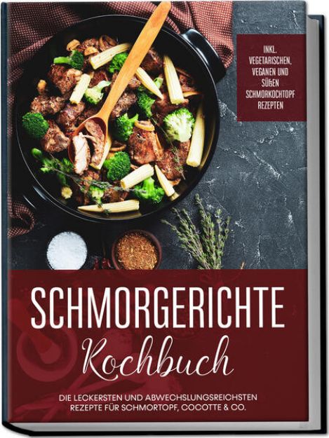 Bild von Schmorgerichte Kochbuch: Die leckersten und abwechslungsreichsten Rezepte für Schmortopf, Cocotte & Co. - inkl. vegetarischen, veganen und süßen Schmorkochtopf Rezepten von Alexander Hübner