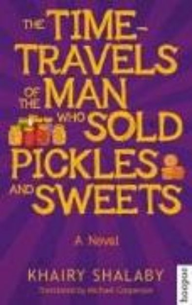 Bild von The Time-Travels of the Man Who Sold Pickles and Sweets von Khairy Shalaby