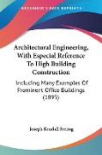 Bild von Architectural Engineering, With Especial Reference To High Building Construction von Joseph Kendall Freitag