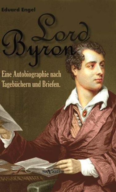 Bild von Lord Byron. Eine Autobiographie nach Tagebüchern und Briefen von Eduard Engel