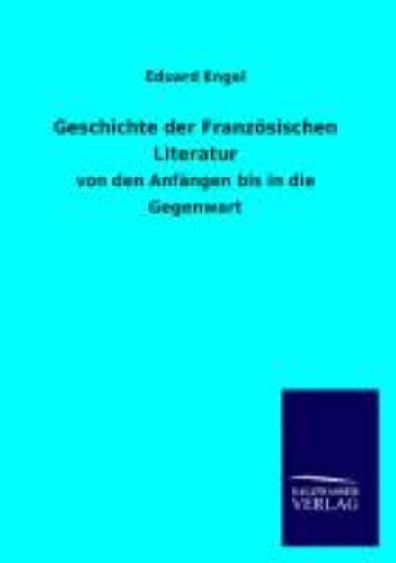 Bild von Geschichte der Französischen Literatur von Eduard Engel