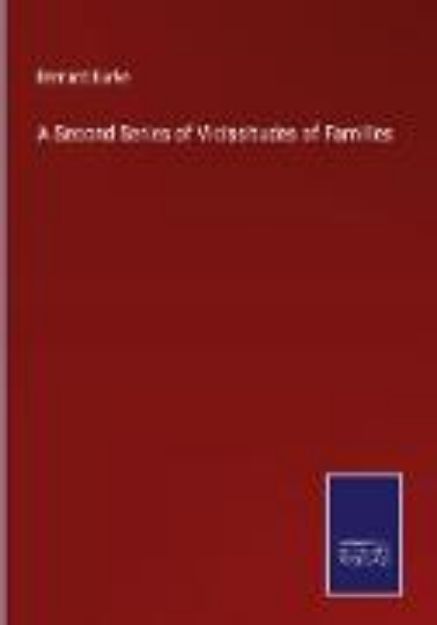 Bild von A Second Series of Vicissitudes of Families von Bernard Burke